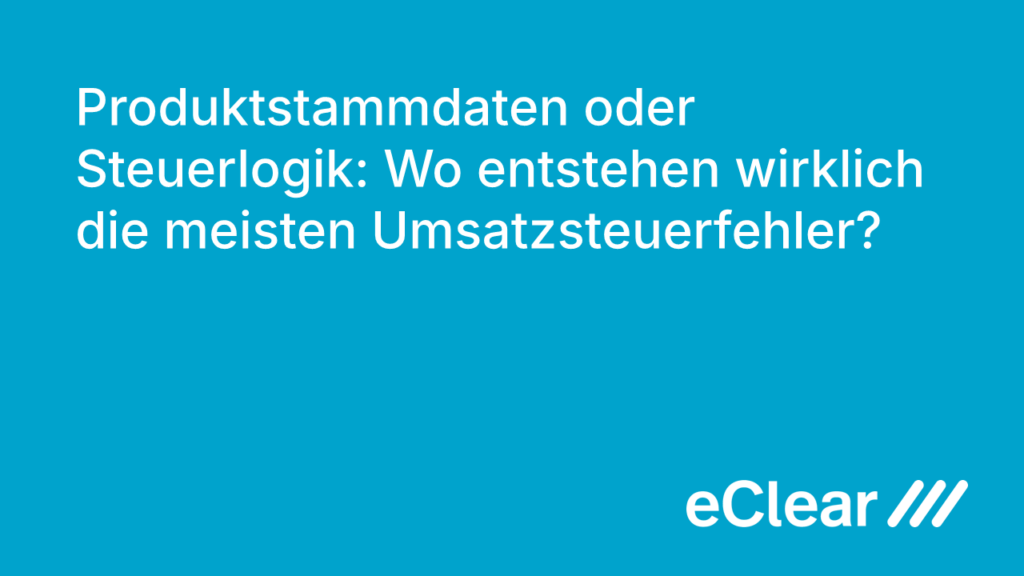 Produktstammdaten oder Steuerlogik Wo entstehen wirklich die meisten Umsatzsteuerfehler